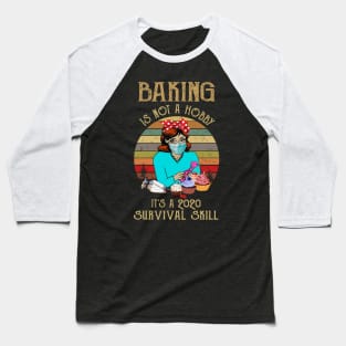 Baking Is Not A Hobby It's A 2020 Survival Skill Baseball T-Shirt